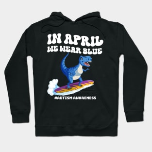 In April We Wear Blue Autism A Dinosaur On Surfboard Autism Awareness Hoodie